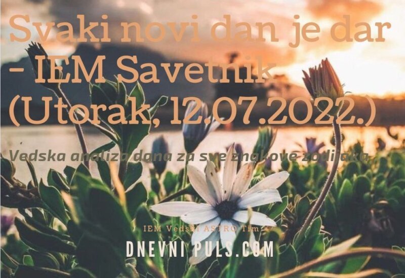 Svaki novi dan je dar - IEM Savetnik (Utorak, 12.07.2022.)